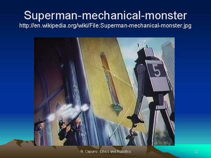 Superman-mechanical-monster http: //en. wikipedia. org/wiki/File: Superman-mechanical-monster. jpg R. Capurro: Ethics and Robotics 22 