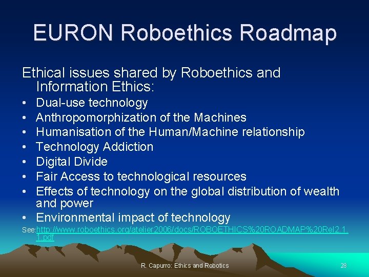 EURON Roboethics Roadmap Ethical issues shared by Roboethics and Information Ethics: • • Dual-use