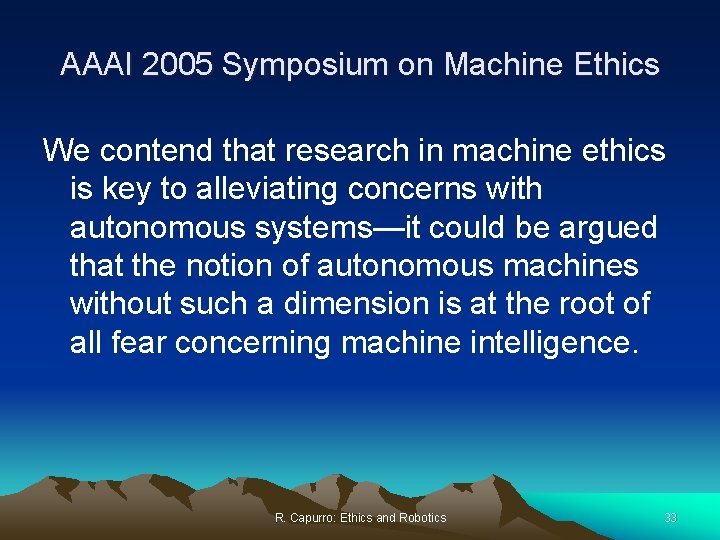 AAAI 2005 Symposium on Machine Ethics We contend that research in machine ethics is