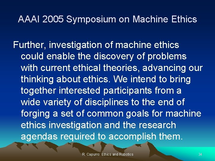 AAAI 2005 Symposium on Machine Ethics Further, investigation of machine ethics could enable the
