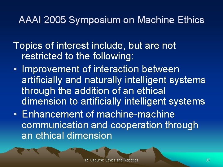 AAAI 2005 Symposium on Machine Ethics Topics of interest include, but are not restricted