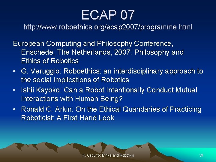 ECAP 07 http: //www. roboethics. org/ecap 2007/programme. html European Computing and Philosophy Conference, Enschede,