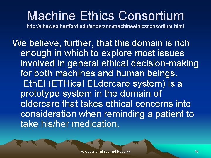 Machine Ethics Consortium http: //uhaweb. hartford. edu/anderson/machineethicsconsortium. html We believe, further, that this domain