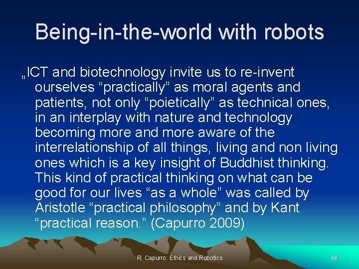 Being-in-the-world with robots „ICT and biotechnology invite us to re-invent ourselves “practically” as moral