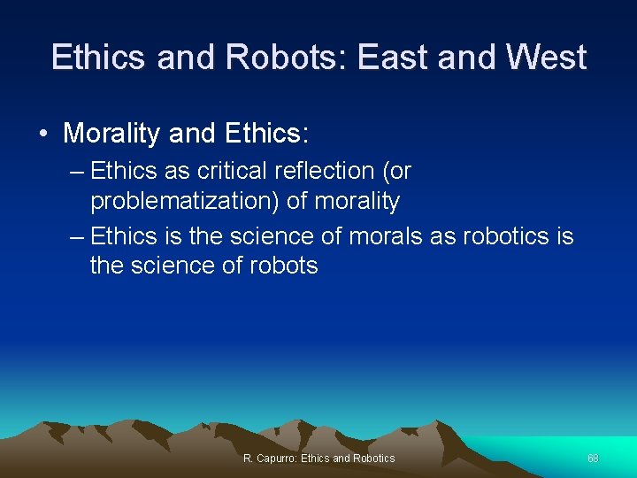 Ethics and Robots: East and West • Morality and Ethics: – Ethics as critical