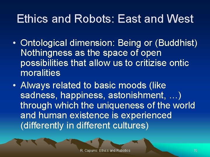 Ethics and Robots: East and West • Ontological dimension: Being or (Buddhist) Nothingness as