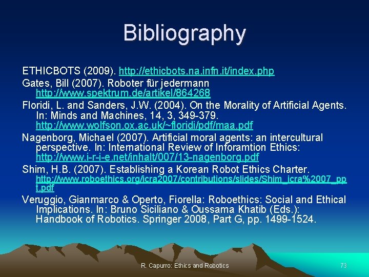 Bibliography ETHICBOTS (2009). http: //ethicbots. na. infn. it/index. php Gates, Bill (2007). Roboter für