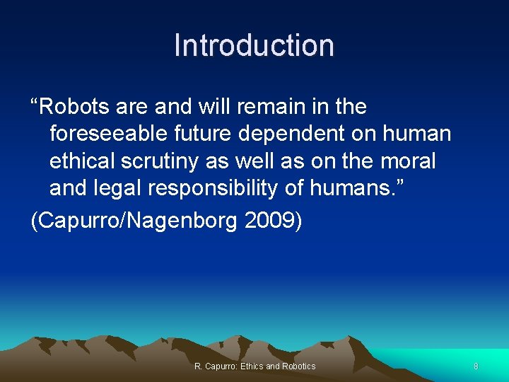 Introduction “Robots are and will remain in the foreseeable future dependent on human ethical