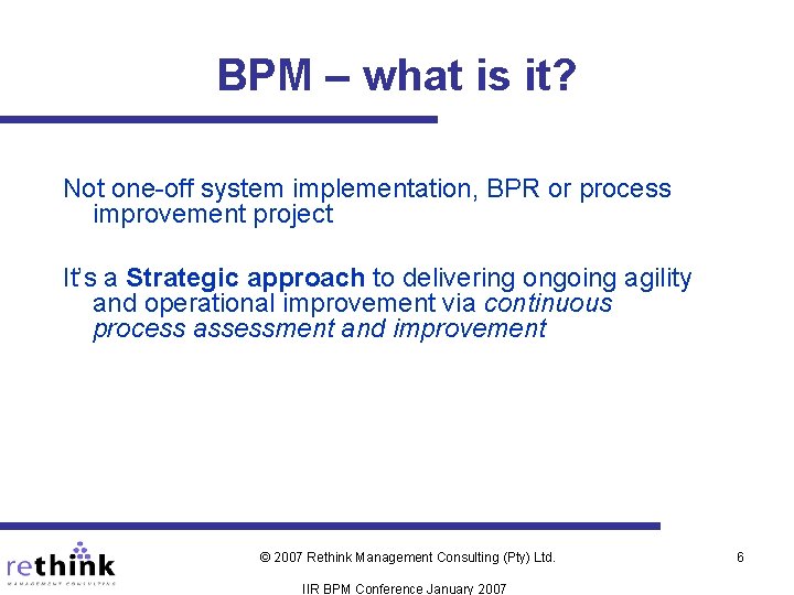 BPM – what is it? Not one-off system implementation, BPR or process improvement project BPM – what is it? Not one-off system implementation, BPR or process improvement project