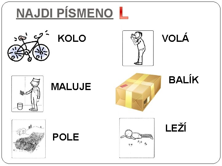 NAJDI PÍSMENO KOLO MALUJE POLE VOLÁ BALÍK LEŽÍ 