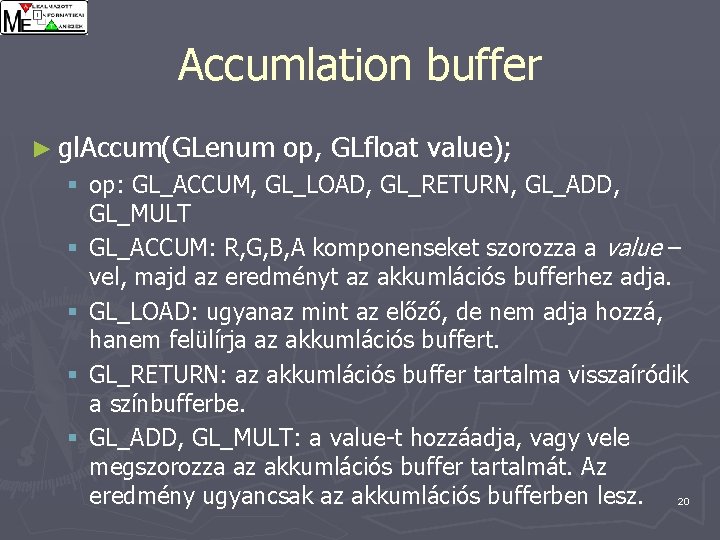 Accumlation buffer ► gl. Accum(GLenum op, GLfloat value); § op: GL_ACCUM, GL_LOAD, GL_RETURN, GL_ADD,