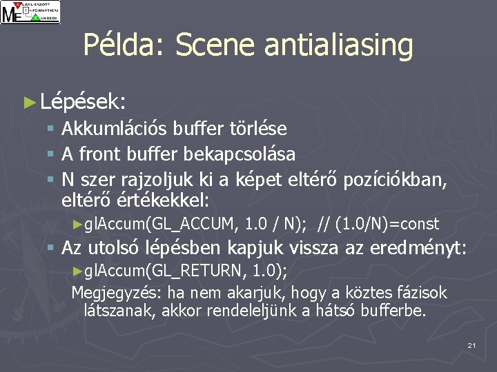 Példa: Scene antialiasing ► Lépések: § Akkumlációs buffer törlése § A front buffer bekapcsolása