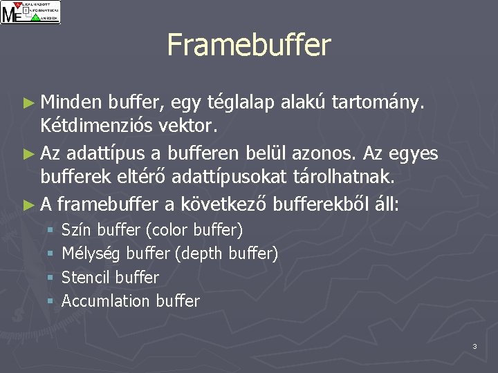 Framebuffer ► Minden buffer, egy téglalap alakú tartomány. Kétdimenziós vektor. ► Az adattípus a