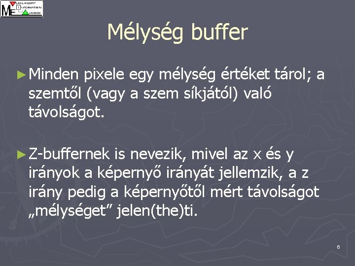 Mélység buffer ► Minden pixele egy mélység értéket tárol; a szemtől (vagy a szem