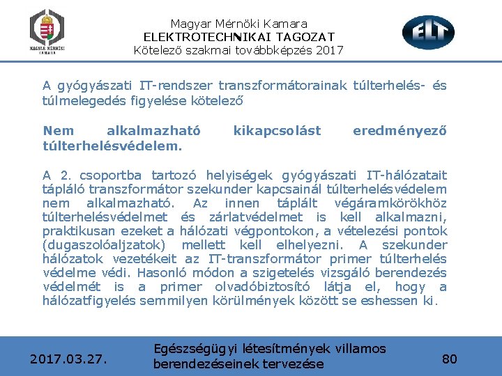 Magyar Mérnöki Kamara ELEKTROTECHNIKAI TAGOZAT Kötelező szakmai továbbképzés 2017 A gyógyászati IT-rendszer transzformátorainak túlterhelés-