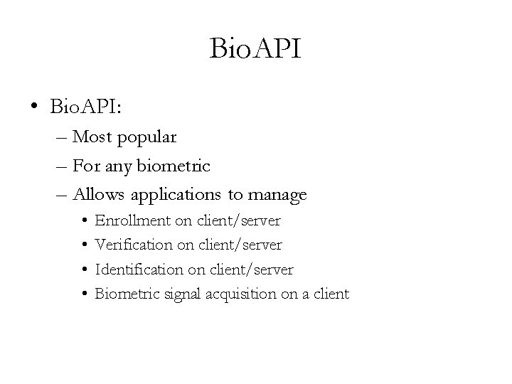 Bio. API • Bio. API: – Most popular – For any biometric – Allows
