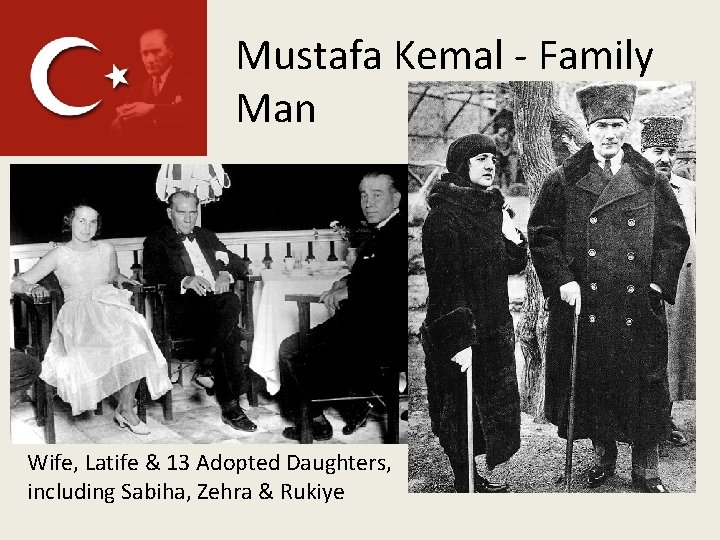 Mustafa Kemal - Family Man Wife, Latife & 13 Adopted Daughters, including Sabiha, Zehra