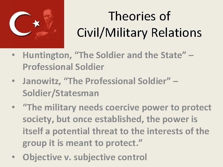 Theories of Civil/Military Relations • Huntington, “The Soldier and the State” – Professional Soldier