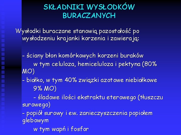 SKŁADNIKI WYSŁODKÓW BURACZANYCH Wysłodki buraczane stanowią pozostałość po wysłodzeniu krajanki korzenia i zawierają: -