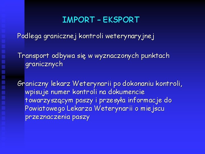 IMPORT – EKSPORT Podlega granicznej kontroli weterynaryjnej Transport odbywa się w wyznaczonych punktach granicznych