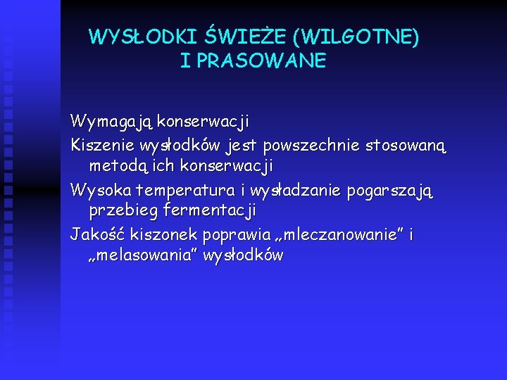 WYSŁODKI ŚWIEŻE (WILGOTNE) I PRASOWANE Wymagają konserwacji Kiszenie wysłodków jest powszechnie stosowaną metodą ich