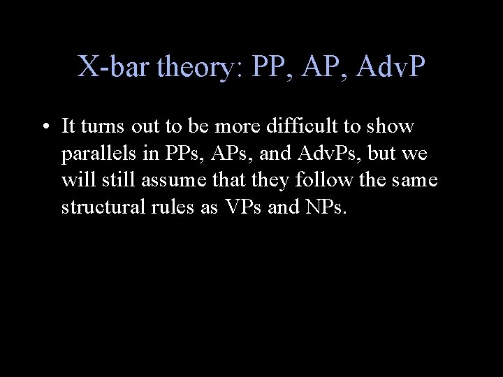 X-bar theory: PP, Adv. P • It turns out to be more difficult to