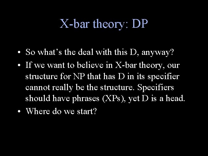X-bar theory: DP • So what’s the deal with this D, anyway? • If