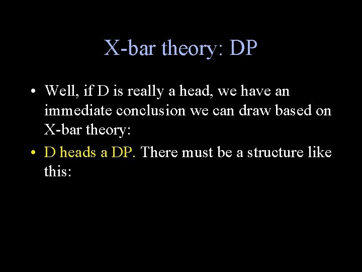 X-bar theory: DP • Well, if D is really a head, we have an