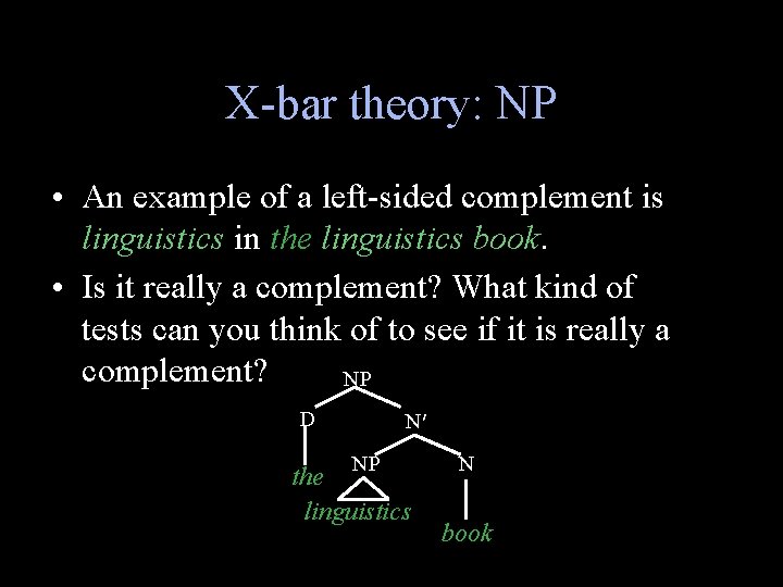 X-bar theory: NP • An example of a left-sided complement is linguistics in the