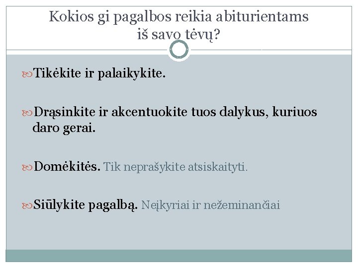 Kokios gi pagalbos reikia abiturientams iš savo tėvų? Tikėkite ir palaikykite. Drąsinkite ir akcentuokite