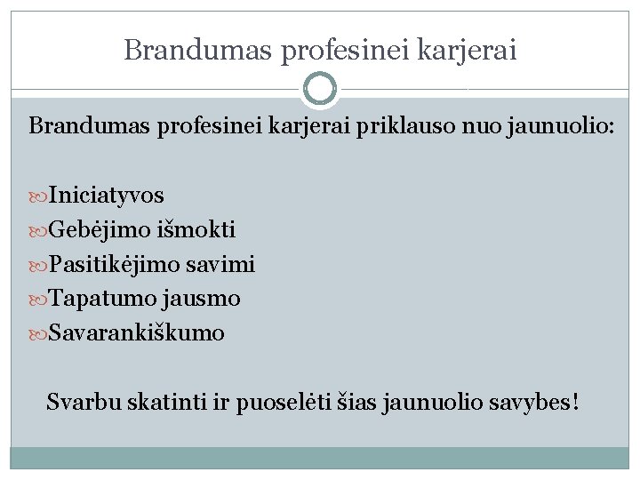 Brandumas profesinei karjerai priklauso nuo jaunuolio: Iniciatyvos Gebėjimo išmokti Pasitikėjimo savimi Tapatumo jausmo Savarankiškumo