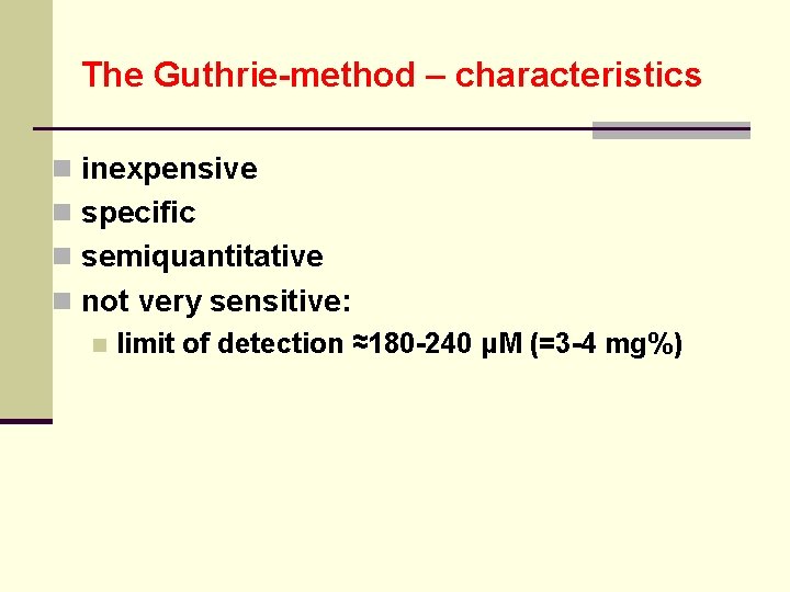 The Guthrie-method – characteristics n inexpensive n specific n semiquantitative n not very sensitive: