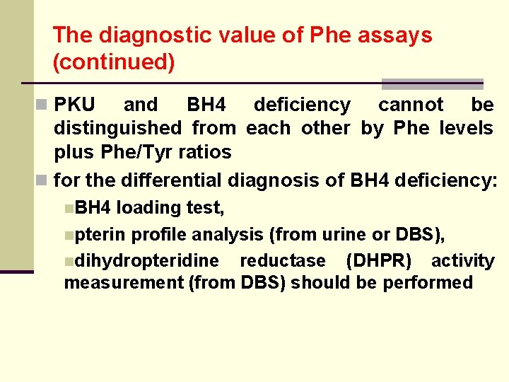 The diagnostic value of Phe assays (continued) n PKU and BH 4 deficiency cannot