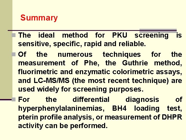 Summary n The ideal method for PKU screening is sensitive, specific, rapid and reliable.
