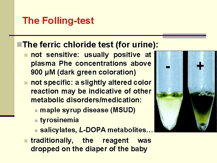 The Folling-test n. The ferric chloride test (for urine): n not sensitive: usually positive