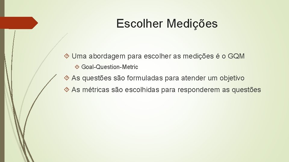 Escolher Medições Uma abordagem para escolher as medições é o GQM Goal-Question-Metric As questões