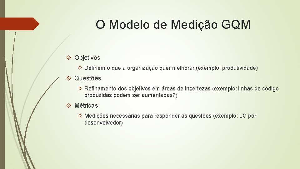 O Modelo de Medição GQM Objetivos Definem o que a organização quer melhorar (exemplo: