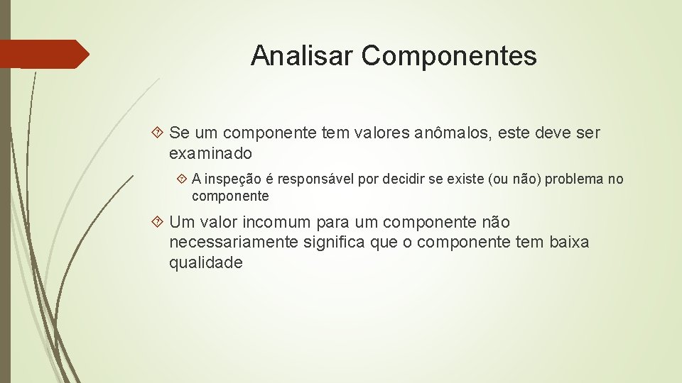 Analisar Componentes Se um componente tem valores anômalos, este deve ser examinado A inspeção
