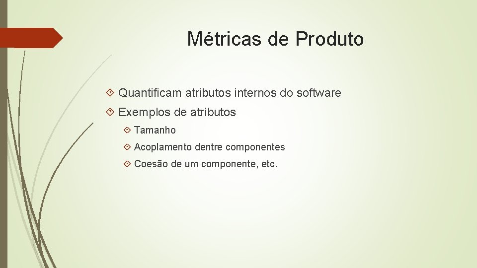 Métricas de Produto Quantificam atributos internos do software Exemplos de atributos Tamanho Acoplamento dentre