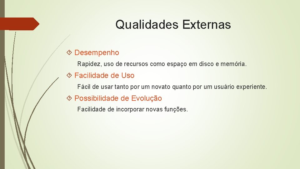 Qualidades Externas Desempenho Rapidez, uso de recursos como espaço em disco e memória. Facilidade