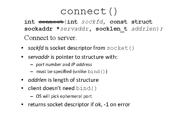 connect() int connect(int sockfd, const struct sockaddr *servaddr, socklen_t addrlen); Connect to server. •