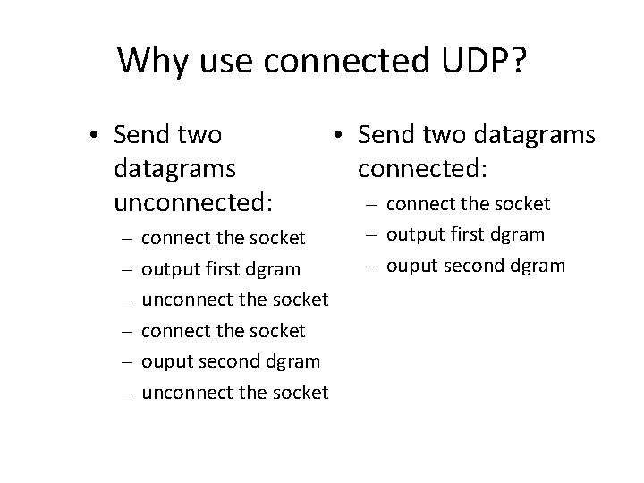 Why use connected UDP? • Send two datagrams unconnected: – – – connect the