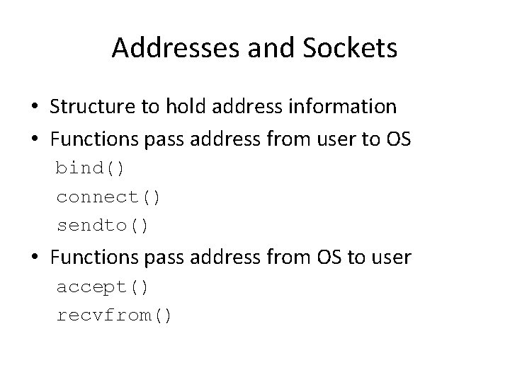 Addresses and Sockets • Structure to hold address information • Functions pass address from