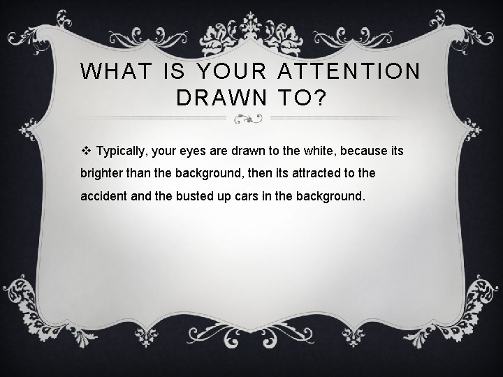 WHAT IS YOUR ATTENTION DRAWN TO? v Typically, your eyes are drawn to the