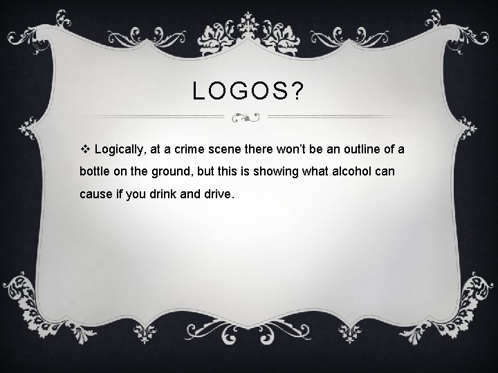 LOGOS? v Logically, at a crime scene there won’t be an outline of a