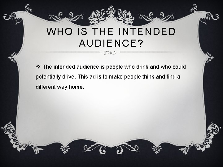 WHO IS THE INTENDED AUDIENCE? v The intended audience is people who drink and