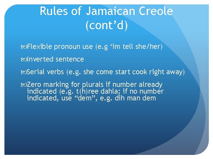 Rules of Jamaican Creole (cont’d) Flexible pronoun use (e. g ‘im tell she/her) Inverted
