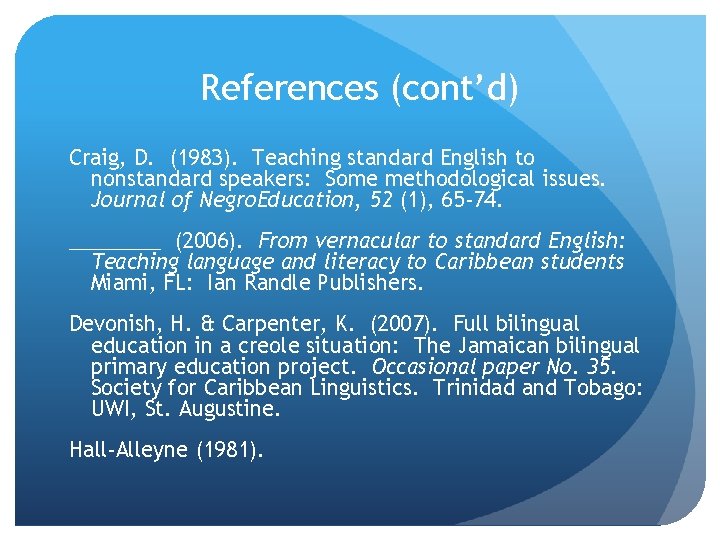 References (cont’d) Craig, D. (1983). Teaching standard English to nonstandard speakers: Some methodological issues.