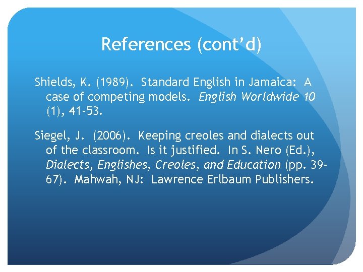 References (cont’d) Shields, K. (1989). Standard English in Jamaica: A case of competing models.