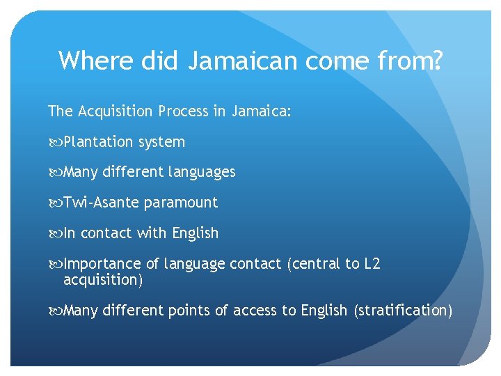 Where did Jamaican come from? The Acquisition Process in Jamaica: Plantation system Many different